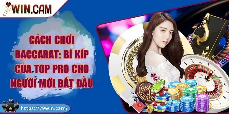 Cách chơi baccarat: Bí kíp của top pro cho người mới bắt đầu
